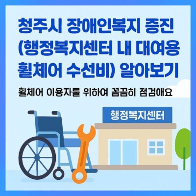 청주시 장애인복지 증진(행정복지센터 내 대여용 휠체어 수선비) 알아보기