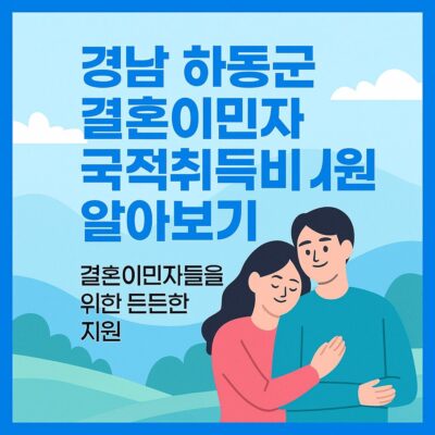 경남 하동군 결혼이민자 국적취득비 지원 알아보기
