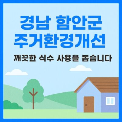 경남 함안군 주거환경개선(수도 신규급수공사 비용 지원) 알아보기