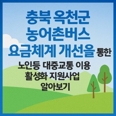 충북 옥천군 농어촌버스 요금체계 개선을 통한 노인등 대중교통 이용 활성화 지원사업 알아보기