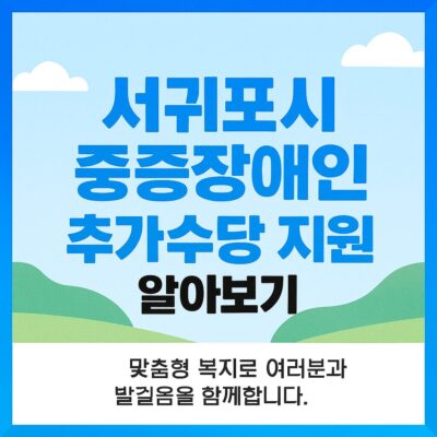 서귀포시 중증장애인 추가수당 지원 알아보기