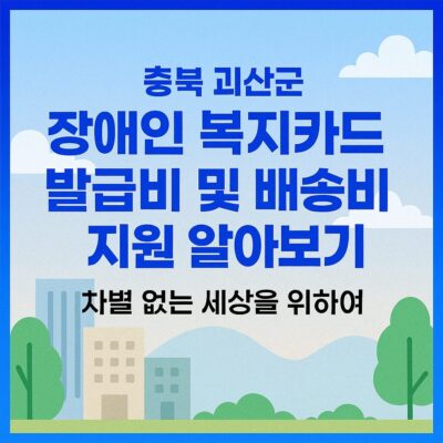 충북 괴산군 장애인 복지카드 발급비 및 배송비 지원 알아보기