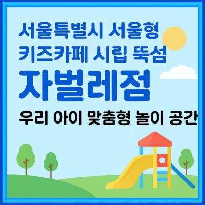 서울특별시 서울형 키즈카페 시립 뚝섬 자벌레점 운영 알아보기