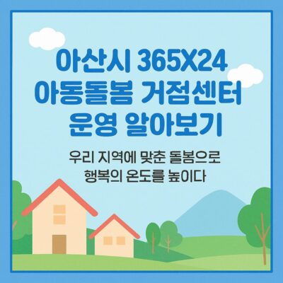 아산시 365X24 아동돌봄 거점센터 운영 알아보기