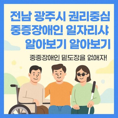 전남 광주시 권리중심 중증장애인 일자리사업 알아보기