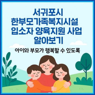 서귀포시 한부모가족복지시설 입소자 양육지원 사업 알아보기