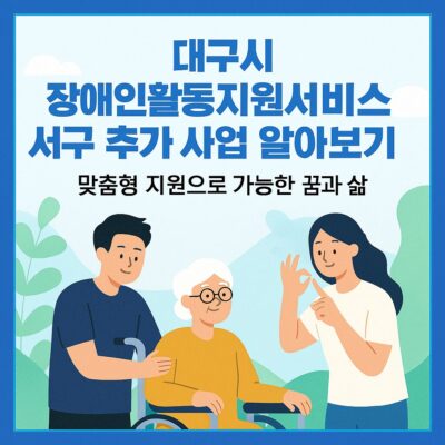 대구시 장애인활동지원서비스 서구 추가 사업 알아보기