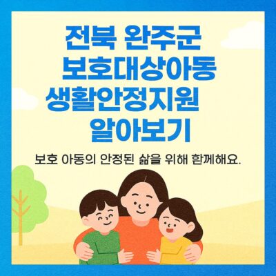 전북 완주군 보호대상아동 생활안정지원 알아보기