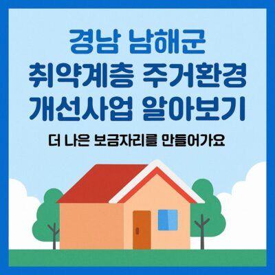 경남 남해군 취약계층 주거환경 개선사업 알아보기