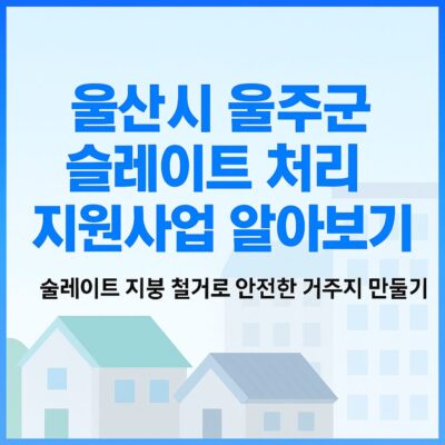 울산시 울주군 슬레이트 처리 지원사업 알아보기