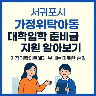 서귀포시 가정위탁아동 대학입학 준비금 지원 알아보기