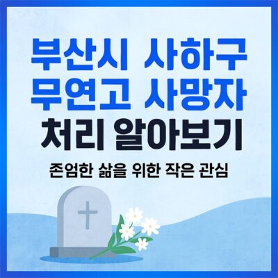 부산시 사하구 무연고 사망자 처리 알아보기
