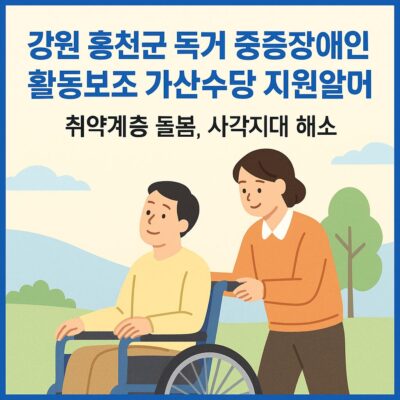 강원 홍천군 독거 중증장애인 활동보조 가산수당 지원 알아보기