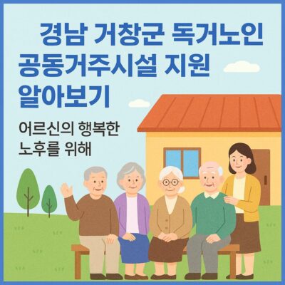 경남 거창군 독거노인 공동거주시설 지원 알아보기