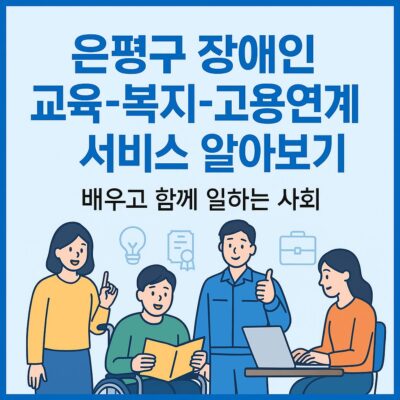은평구 장애인 교육-복지-고용연계서비스 알아보기