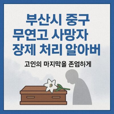 부산시 중구 무연고 사망자 장제 처리 알아보기
