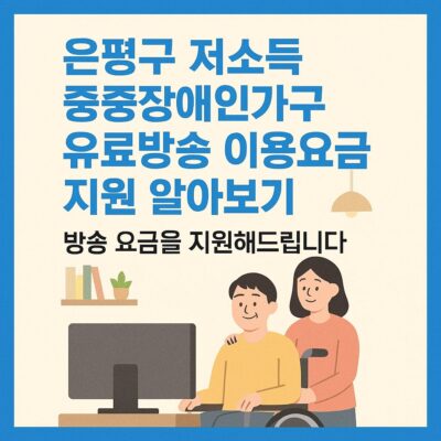 은평구 저소득 중증장애인가구 유료방송 이용요금 지원 알아보기