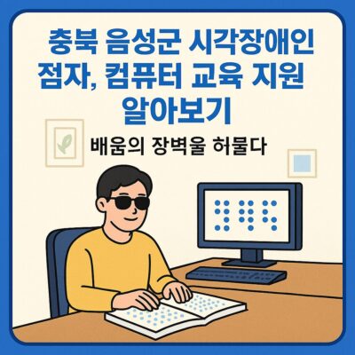충북 음성군 시각장애인 점자, 컴퓨터 교육 지원 알아보기