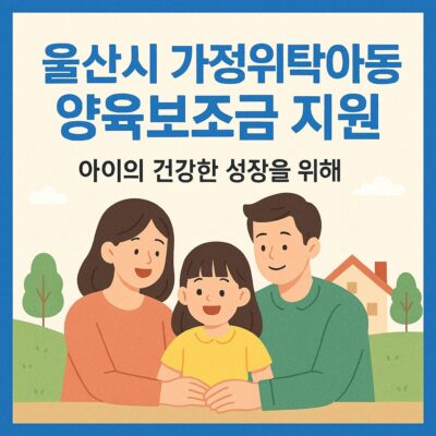 울산시 가정위탁아동 양육보조금 지원 알아보기