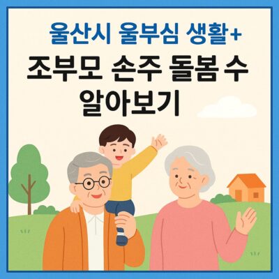 울산시 울부심 생활+ 조부모 손주 돌봄 수당 알아보기