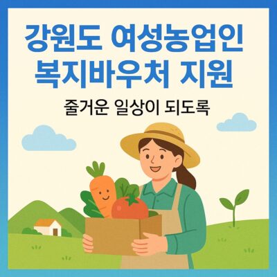 강원도 여성농업인 복지바우처 지원 알아보기