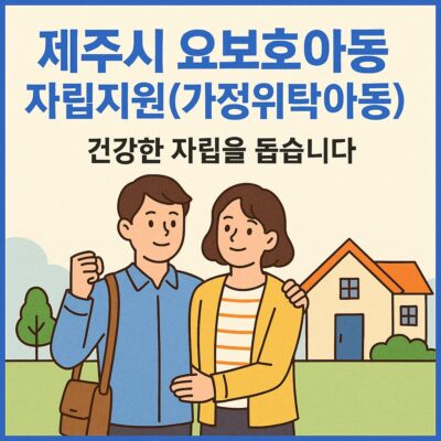 제주시 요보호아동 자립지원(가정위탁아동) 알아보기