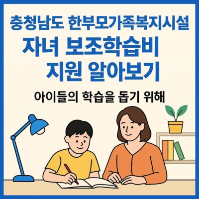 충청남도 한부모가족복지시설 자녀 보조학습비 지원 알아보기
