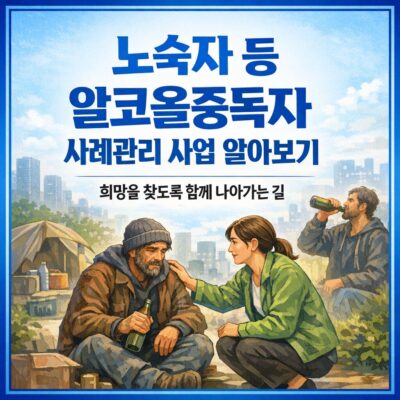 노숙자 등 알코올중독자 사례관리 사업 알아보기